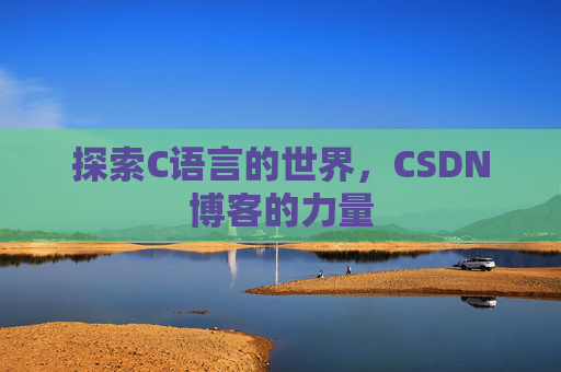 探索C语言的世界，CSDN博客的力量