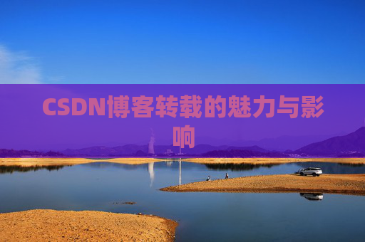 CSDN博客转载的魅力与影响